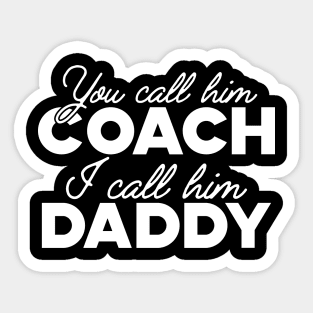 Coach - You call him coach I call him daddy Sticker